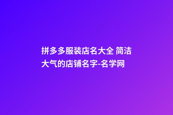 拼多多服装店名大全 简洁大气的店铺名字-名学网-第1张-店铺起名-玄机派